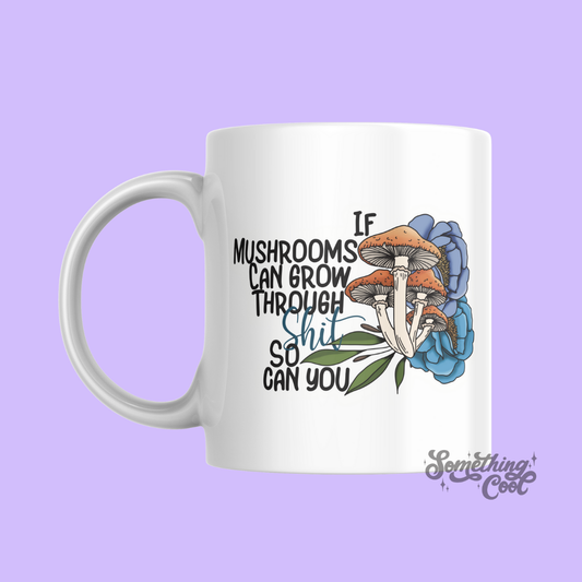 Mushrooms grow through sh*t - Ceramic Mug